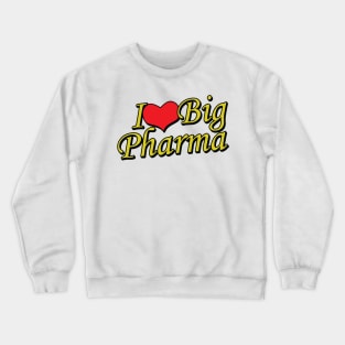 I Love Big Pharma Crewneck Sweatshirt